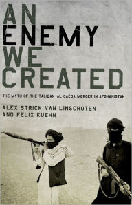 An Enemy We Created: The Myth of the Taliban-Al Qaeda Merger in Afghanistan Alex Strick van Linschoten Author