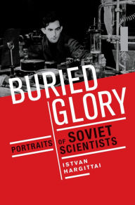 Buried Glory: Portraits of Soviet Scientists Istvan Hargittai Author