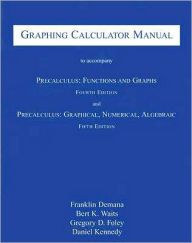 Graphing Calculator Manual to Accompany Precalculus: Functions and Graphs and Precalculus: Graphical, Numerical, Algebraic - Frank Demana