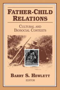 Father-Child Relations: Cultural and Biosocial Contexts Barry S. Hewlett Author
