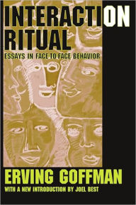 Interaction Ritual: Essays in Face-to-Face Behavior Erving Goffman Author