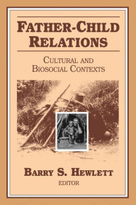 Father-child Relations: Cultural and Biosocial Contexts Barry S. Hewlett Editor