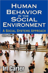Human Behavior in the Social Environment: A Social Systems Approach Irl Carter Author
