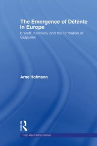 The Emergence of DÚtente in Europe - Arne Hofmann