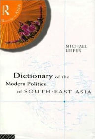 Dictionary of the Modern Politics of South-East Asia - Michael Leifer