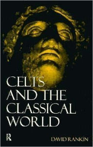 Celts and the Classical World - David Rankin