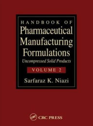 Handbook of Pharmaceutical Manufacturing Formulations: Uncompressed Solid Products (Volume 2 of 6) Sarfaraz K. Niazi Author