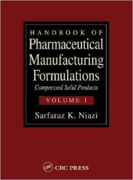Handbook of Pharmaceutical Manufacturing Formulations: Compressed Solid Products (Volume 1 of 6) - Sarfaraz K. Niazi