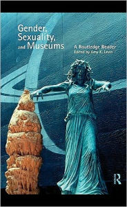 Gender, Sexuality and Museums: A Routledge Reader - Edited by Amy K. Levin