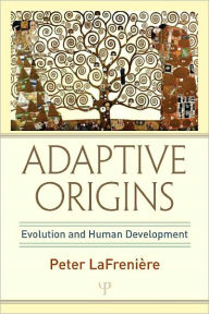 Adaptive Origins: Evolution and Human Development - Peter LaFreniÃre