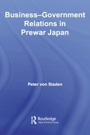 Business-Government Relations in Prewar Japan - Peter von Staden
