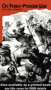 The Franco-Prussian War: The German Invasion of France, 1870-1871 - Michael Howard
