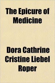 The Epicure of Medicine - Dora Cathrine Cristine Liebel Roper