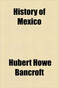 History of Mexico - Hubert Howe Bancroft