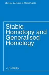 Stable Homotopy and Generalised Homology J. F. Adams Author