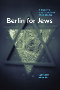 Berlin for Jews: A Twenty-First-Century Companion Leonard Barkan Author