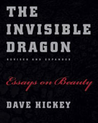 The Invisible Dragon: Essays on Beauty, Revised and Expanded Dave Hickey Author