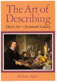 The Art of Describing: Dutch Art in the Seventeenth Century Svetlana Alpers Author
