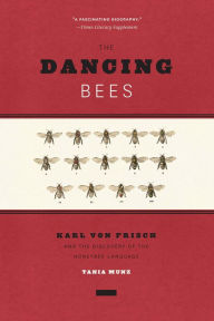 The Dancing Bees: Karl von Frisch and the Discovery of the Honeybee Language Tania Munz Author