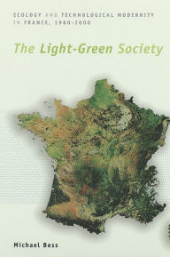 Light-Green Society: Ecology and Technological Modernity in France, 1960-2000 Michael Bess Author