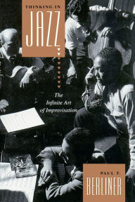 Thinking in Jazz: The Infinite Art of Improvisation Paul F. Berliner Author