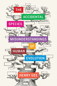 The Accidental Species: Misunderstandings of Human Evolution Henry Gee Author
