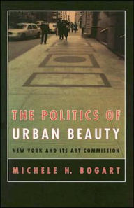 The Politics of Urban Beauty: New York and Its Art Commission Michele H. Bogart Author