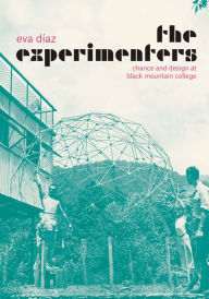 The Experimenters: Chance and Design at Black Mountain College Eva DÃ­az Author