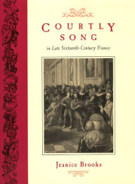 Courtly Song in Late Sixteenth-Century France Jeanice Brooks Author
