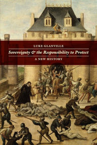 Sovereignty and the Responsibility to Protect: A New History - Luke Glanville