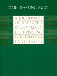 A Dictionary of Selected Synonyms in the Principal Indo-European Languages Carl Darling Buck Author