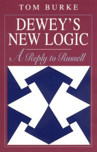 Dewey's New Logic: A Reply to Russell Tom Burke Author