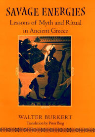 Savage Energies: Lessons of Myth and Ritual in Ancient Greece Walter Burkert Author