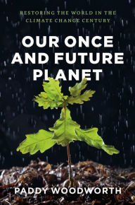 Our Once and Future Planet: Restoring the World in the Climate Change Century - Paddy Woodworth