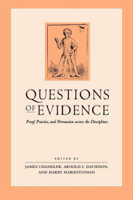 Questions of Evidence: Proof, Practice, and Persuasion Across the Disciplines James Chandler Editor