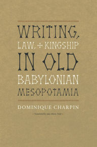 Writing, Law, and Kingship in Old Babylonian Mesopotamia Dominique Charpin Author