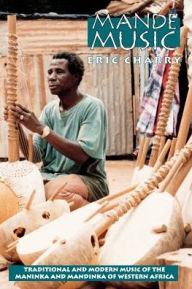Mande Music: Traditional and Modern Music of the Maninka and Mandinka of Western Africa Eric Charry Author