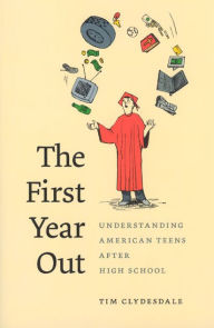 The First Year Out: Understanding American Teens after High School - Tim Clydesdale