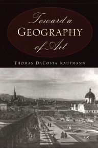 Toward a Geography of Art Thomas DaCosta Kaufmann Author