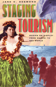 Staging Tourism: Bodies on Display from Waikiki to Sea World - Jane C. Desmond