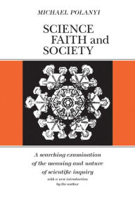 Science, Faith and Society Michael Polanyi Author