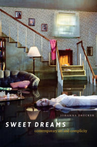 Sweet Dreams: Contemporary Art and Complicity Johanna Drucker Author