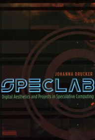 SpecLab: Digital Aesthetics and Projects in Speculative Computing Johanna Drucker Author