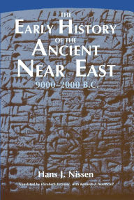 The Early History of the Ancient Near East, 9000-2000 B.C. Hans J. Nissen Author