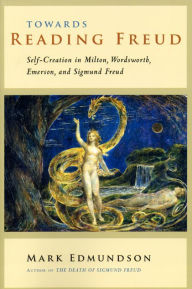 Towards Reading Freud: Self-Creation in Milton, Wordsworth, Emerson, and Sigmund Freud Mark Edmundson Author