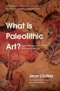 What Is Paleolithic Art?: Cave Paintings and the Dawn of Human Creativity Jean Clottes Author