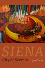 Siena: City of Secrets Jane Tylus Author