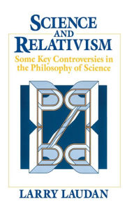 Science and Relativism: Some Key Controversies in the Philosophy of Science Larry Laudan Author