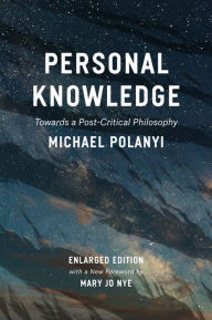 Personal Knowledge: Towards a Post-Critical Philosophy Michael Polanyi Author