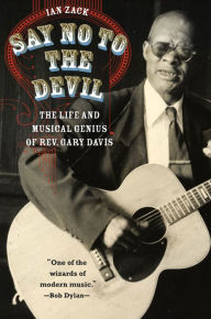 Say No to the Devil: The Life and Musical Genius of Rev. Gary Davis Ian Zack Author